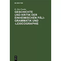 Geschichte Und Kritik Der Einheimischen Pāli─Grammatik Und ─Lexicographie