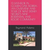 Id Rather Be in Golden Oak Florida： An Overview and Tour of Walt Disney Worlds New Residential and Resort Community