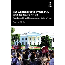 The Administrative Presidency and the Environment： Policy Leadership and Retrenchment from Clinton to Trump