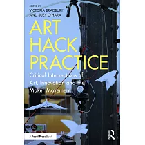 Art Hack Practice： Critical Intersections of Art， Innovation and the Maker Movement