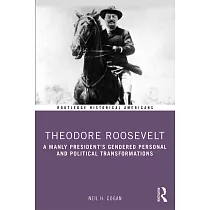 Theodore Roosevelt： A Manly Presidents Gendered Personal and Political Transformations
