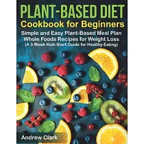 Plant─based Diet Cookbook for Beginners： Simple and Easy Plant─Based Meal Plan Whole Foods Recipes for Weight Loss (A 3─Week Kick─Start Guide for Heal