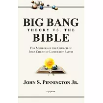 Big Bang Theory vs. The Bible： For Members of The Church of Jesus Christ of Latter─day Saints