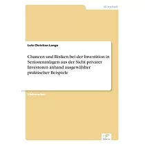 Chancen und Risiken bei der Investition in Seniorenanlagen aus der Sicht privater Investoren anhand ausgewählter praktischer Beispiele