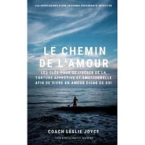 Le Chemin de l’’Amour： Les clés pour se liberer de la torture affective et emotionnelle afin de vivre un amour digne de soi