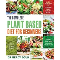 The Complete Plant Based Diet for Beginners： Easy， Delicious & Healthy Recipes to Reset Your Body and Live a Healthy Life (21─Day Meal Plan to Kicksta