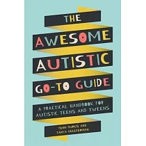 The Awesome Autistic Go─To Guide： A Practical Handbook for Autistic Teens and Tweens