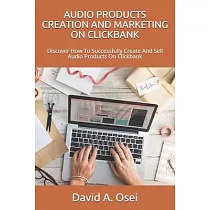 Audio Products Creation and Marketing on Clickbank： Discover How To Successfully Create And Sell Audio Products On Clickbank