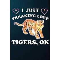 I Just Freaking Love Tigers Ok： 110 Blank Lined Papers ─ 6x9 Personalized Customized Tiger Composition Notebook Journal Gift For Tiger Lovers