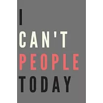 I Can’’t People Today; Best Gag Gift， Notebook， Journal， Diary， (120 Pages， lined， 6 x 9)