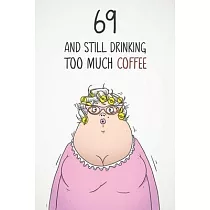 69 & Still Drinking Too Much Coffee： Funny Women’’s 69th Birthday 122 Page Diary Journal Notebook Gift For Coffee Lovers