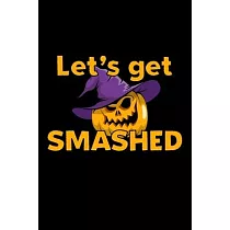 Let’’s Get Smashed： Composition Lined Notebook Journal Funny Gag Gift For Halloween