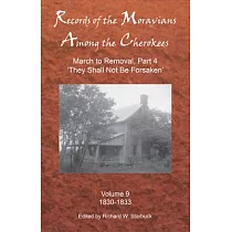 Records of the Moravians Among the Cherokees： Volume Nine： March to Removal， Part 4 ’’they Shall Not Be Forsaken’’