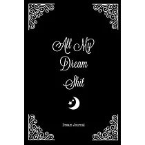 All My Dream Shit， Dream Journal： Dreams Diary Logbook Notebook
