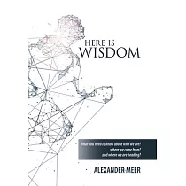 Here Is Wisdom： What You Need to Know About Who We Are? Where We Came From? and Where We Are Heading?