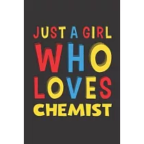 Just A Girl Who Loves Chemist： A Nice Gift Idea For Girl Women Who Loves Her Chemist Mom Dad Husband Funny Birthday Gifts Journal Lined Notebook 6x9