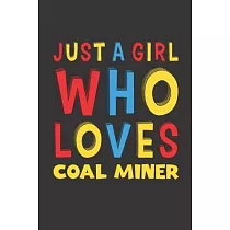 Just A Girl Who Loves Coal Miner： A Nice Gift Idea For Girl Women Who Loves Her Coal Miner Mom Dad Husband Funny Birthday Gifts Journal Lined Notebook