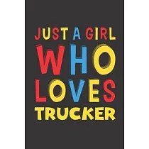 Just A Girl Who Loves Trucker： A Nice Gift Idea For Girl Women Who Loves Her Trucker Mom Dad Husband Funny Birthday Gifts Journal Lined Notebook 6x9