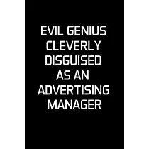 Evil Genius Cleverly Disguised As An Advertising Manager： Advertising Manager Appreciation Gifts ─ Blank Lined Notebook Journal ─ (6 x 9 Inches) ─ 120