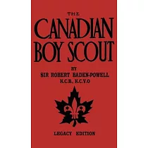 The Canadian Boy Scout (Legacy Edition)： The First 1911 Handbook For Scouts In Canada