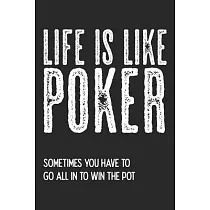 Life Is Like Poker. Sometimes You Have To Go All In To Win The Pot： Notebook A5 Size， 6x9 inches， 120 lined Pages， Poker Face Casino Cards Card Game F