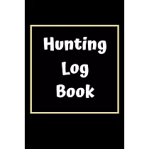 Hunting Log Book： Hunting Journal Log Book Notebook ─ Record Hunts For Deer Wild Boar Pheasant Rabbits Turkeys Ducks Fox and more Specie