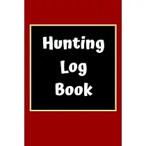 Hunting Log Book： Hunting Journal Log Book Notebook ─ Record Hunts For Deer Wild Boar Pheasant Rabbits Turkeys Ducks Fox and more Specie
