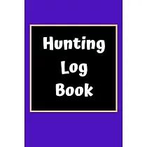 Hunting Log Book： Hunting Journal Log Book Notebook ─ Record Hunts For Deer Wild Boar Pheasant Rabbits Turkeys Ducks Fox and more Specie