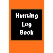 Hunting Log Book： Hunting Journal Log Book Notebook ─ Record Hunts For Deer Wild Boar Pheasant Rabbits Turkeys Ducks Fox and more Specie
