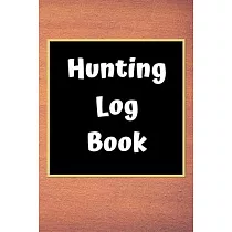 Hunting Log Book： Hunting Journal Log Book Notebook ─ Record Hunts For Deer Wild Boar Pheasant Rabbits Turkeys Ducks Fox and more Specie