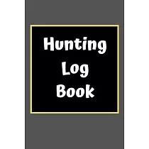 Hunting Log Book： Hunting Journal Log Book Notebook ─ Record Hunts For Deer Wild Boar Pheasant Rabbits Turkeys Ducks Fox and more Specie