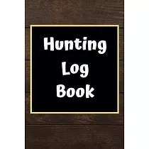Hunting Log Book： Hunting Journal Log Book Notebook ─ Record Hunts For Deer Wild Boar Pheasant Rabbits Turkeys Ducks Fox and more Specie