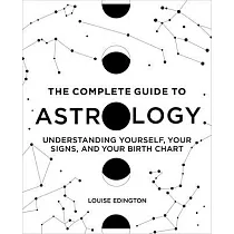The Complete Guide to Astrology： Understanding Yourself， Your Signs， and Your Birth Chart
