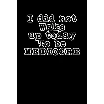I Did Not Wake Up Today To Be Mediocre： Composition Lined Notebook Journal Funny Gag Gift