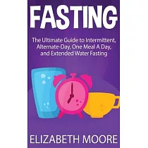 Fasting： The Ultimate Guide to Intermittent， Alternate─Day， One Meal A Day， and Extended Water Fasting