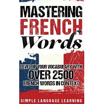 Mastering French Words： Level Up Your Vocabulary with Over 2500 French Words in Context