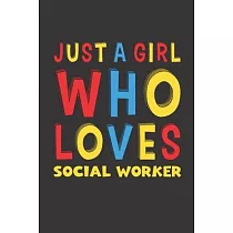 Just A Girl Who Loves Social Worker： A Nice Gift Idea For Girl Women Who Loves Her Social Worker Mom Dad Husband Funny Birthday Gifts Journal Lined No