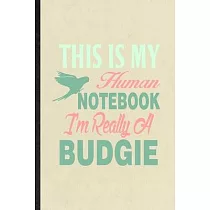 This Is My Human Notebook I’’m Really a Budgie： Blank Funny Budgie Parakeet Owner Vet Lined Notebook/ Journal For Exotic Animal Lover， Inspirational Sa
