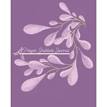 Prayer Gratitude Journal： Gratitude， Reflection and Thoughts for a Happier and Content You