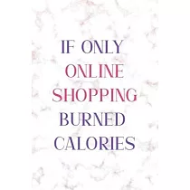 If Only Online Shopping Burned Calories： Notebook Journal Composition Blank Lined Diary Notepad 120 Pages Paperback Golden Pink Marble Online Shopping