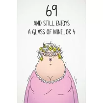 69 And Still Enjoys A Glass Of Wine... Or 4： Funny Women’’s 69th Birthday 122 Page Diary Journal Notebook Gift For Wine Lovers