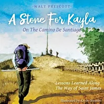 A Stone For Kayla， On the Camino De Santiago： Lessons Learned Along The Way of Saint James