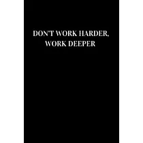 Don’’t work harder， work deeper： Lined notebook