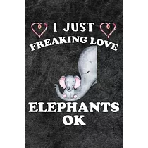 I Just Freaking Love Elephants Ok： 110 Blank Lined Papers ─ 6x9 Personalized Customized Elephant Composition Notebook Journal Gift For Elephant Lovers