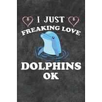 I Just Freaking Love Dolphins Ok： 110 Blank Lined Papers ─ 6x9 Personalized Customized Dolphin Composition Notebook Journal Gift For Dolphin Lovers