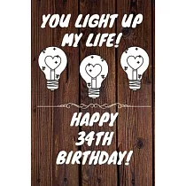 You Light Up My Life Happy 34th Birthday： 34 Year Old Birthday Gift Journal / Notebook / Diary / Unique Greeting Card Alternative