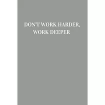 Don’’t work harder， work deeper： Lined notebook