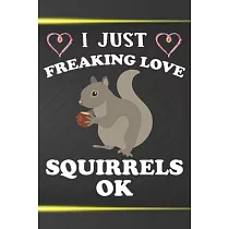I Just Freaking Love Squirrels Ok： 110 Blank Lined Papers ─ 6x9 Personalized Customized Squirrel Composition Notebook Journal Gift For Squirrel Lovers