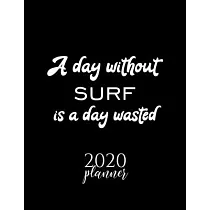 A Day Without Surf Is A Day Wasted 2020 Planner： Nice 2020 Calendar for Surf Fan ─ Christmas Gift Idea Surf Theme ─ Surf Lover Journal for 2020 ─ 120