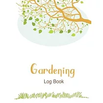 Gardening Log Book： A garden Journal Diary Log Book to keep track and record each plant in your garden and the care it requires